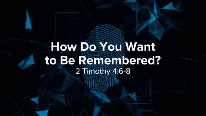 How Do You Want to Be Remembered?