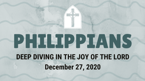 Philippians - Deep Diving in the Joy of the Lord (12.27.2020)