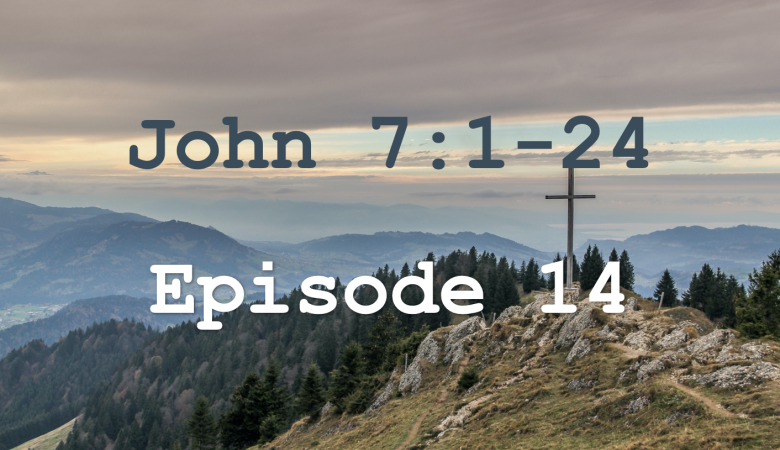 John 7:1-24 Episode 14 - Preaching at the Feast of Booths