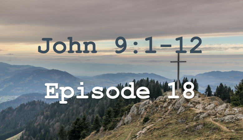 John 9:1-12 Episode 18 - The Man Born Blind