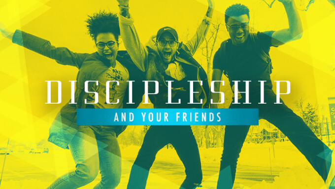 Discipleship and Your Friends