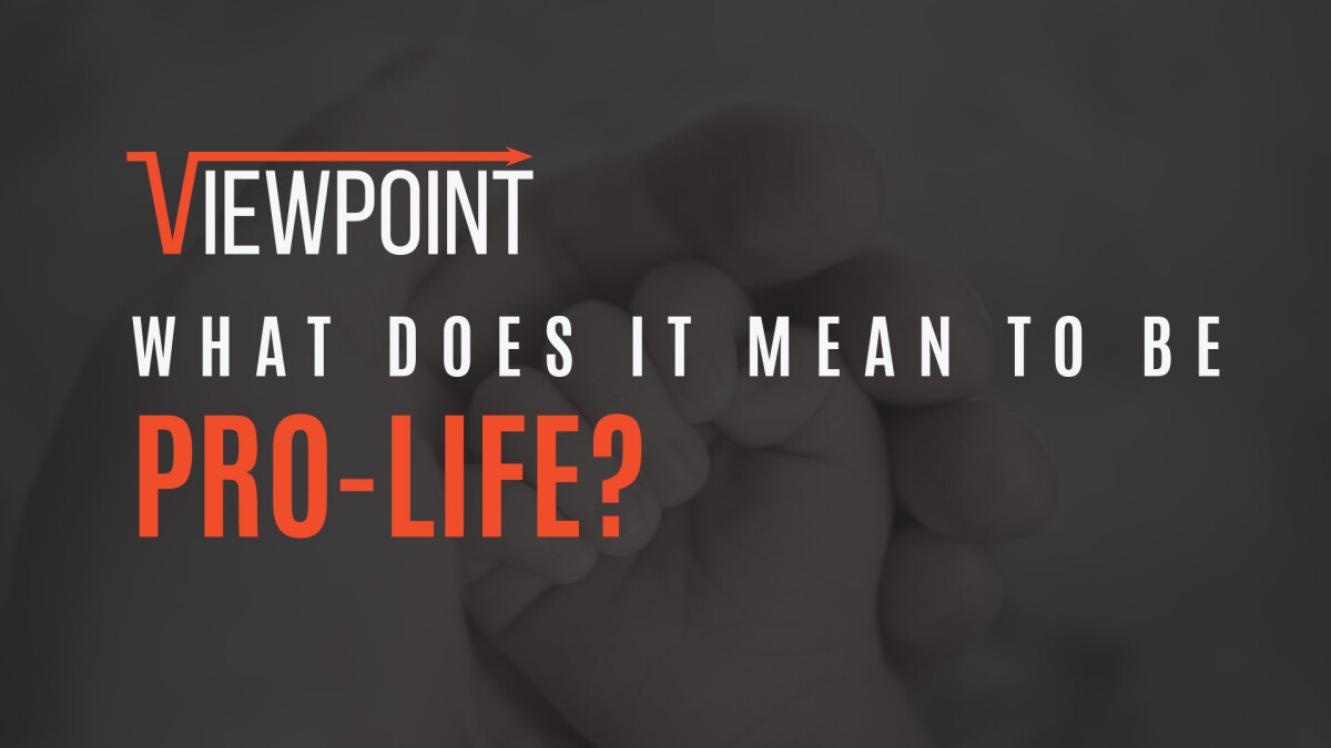 Viewpoint: What Does It Mean to be Pro-Life?