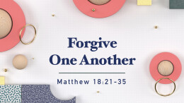 Forgive One Another | Ephesians 4:32, Matthew 18:21-35