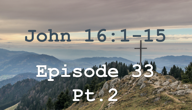 John 16:1-15  Episode 33 - Warnings of Persecution, Pt.2