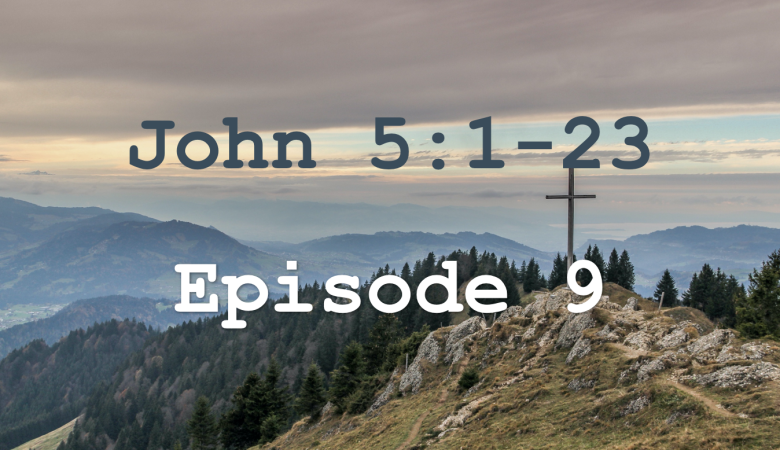 John 5:1-23 Episode 9 - The Son Does Nothing Without the Father