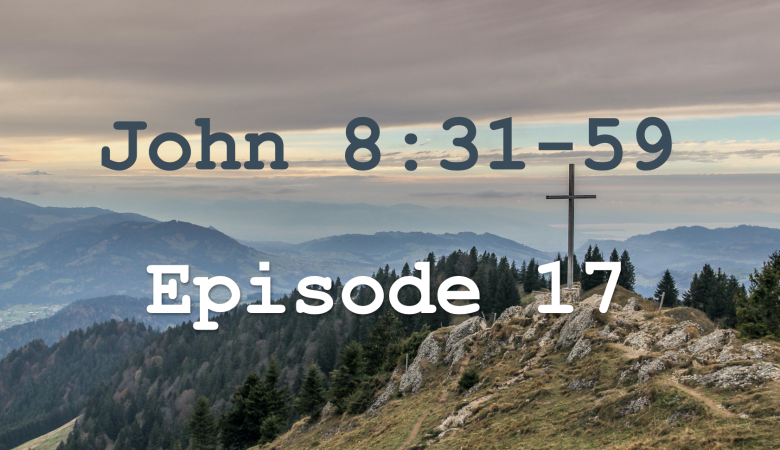 John 8:31-59 Episode 17 - Before Abraham Was, I Am