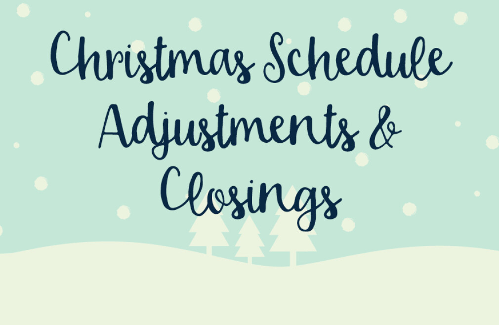 Christmas Schedule Adjustments & Closings