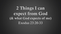 Sermon 30 Exodus 23 Two Things i can expect from God (& what God expects from me)