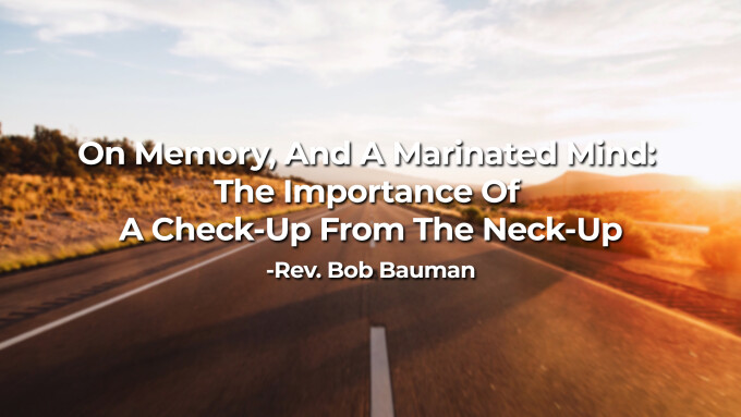 On Memory, And A Marinated Mind:  The Importance Of A Check-Up From The Neck-Up