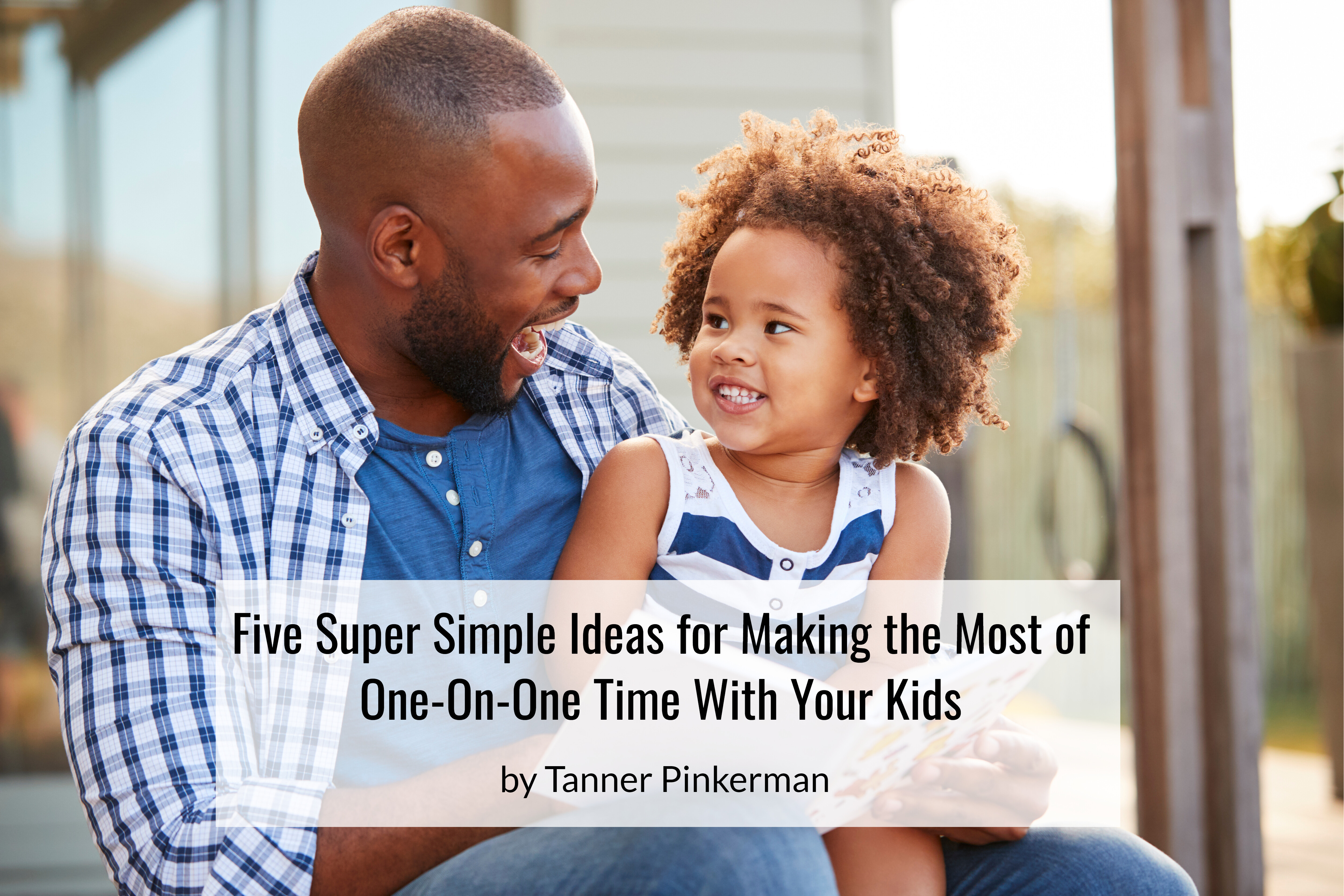 five-super-simple-ideas-for-making-the-most-of-one-on-one-time-with-your-kids
