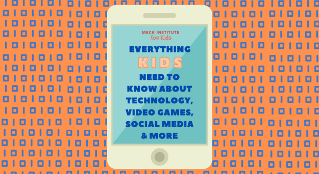 Everything Kids Need to Know About Technology, Social Media, Video Games and more (Meck Institute fo