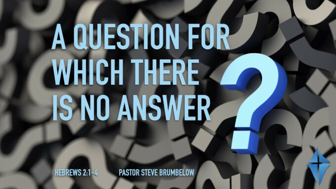 A Question For Which There Is No Answer -- Hebrews 2:1-4