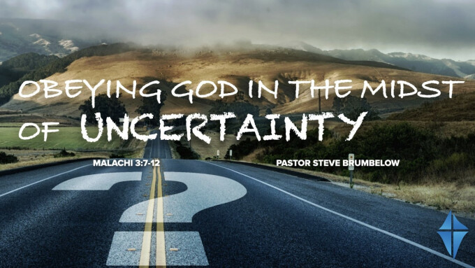 Obeying God in the Midst of Uncertainty -- Malachi 3:7-12