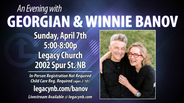 Legacy Church - An Evening With Georgian & Winnie Banov - April 7, 2024