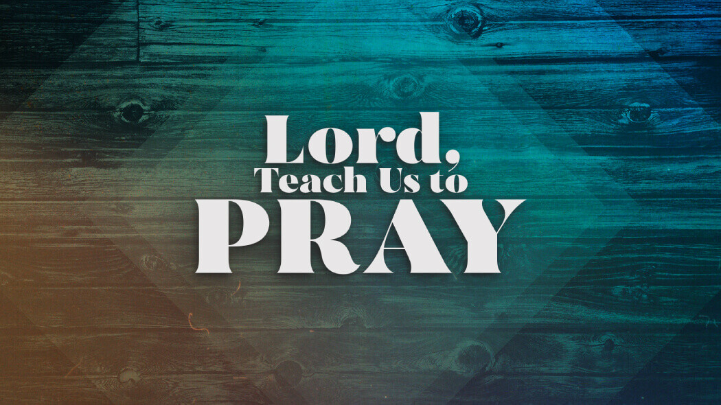 Lord, Teach Us to Pray