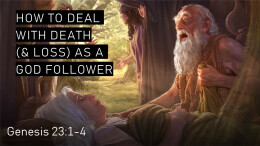 Sermon 33 Genesis 23 How to deal with death (& loss) as a God follower