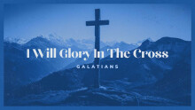 Galatians: I Will Glory In The Cross
