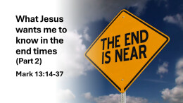 Sermon 30 Mark 13:14-37 What Jesus wants me to know in the End Times (Part 2)
