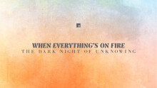 When Everything's On Fire: The Dark Night Of Unknowing