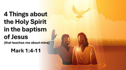 Sermon 2 Mark 1:4-11 4 Things the Holy Spirit in the baptism of Jesus