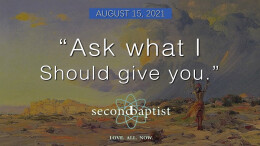 "Ask what I should give you." - August 15, 2021 Worship Service