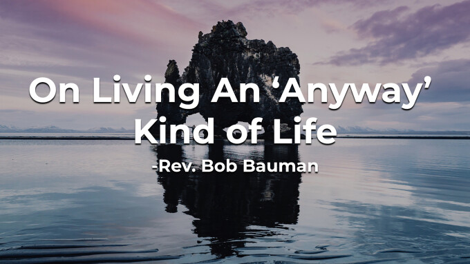 On Living An ‘Anyway’ Kind of Life