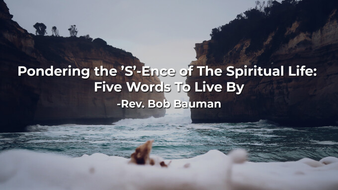 Pondering the ’S’-Ence of The Spiritual Life: Five Words To Live By