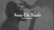 Jesus the Healer: To Harm or Heal?
