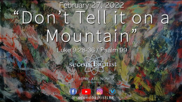 "Don't Tell it on a Mountain" - Luke 9:28-36 / Psalm 99 - February 27, 2022 Worship