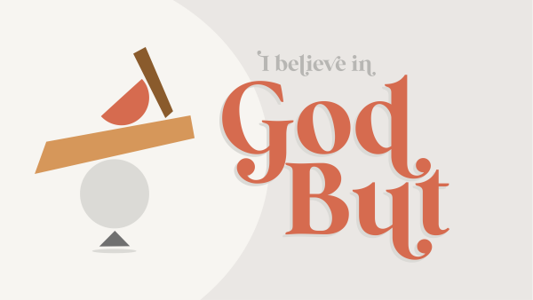 Series: I Believe in God, BUT...