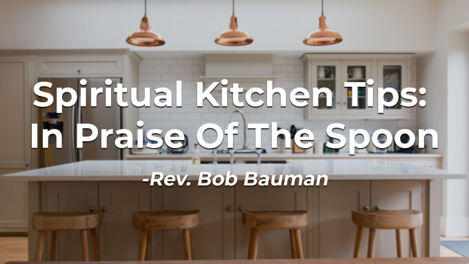 Spiritual Kitchen Tips: In Praise Of The Spoon