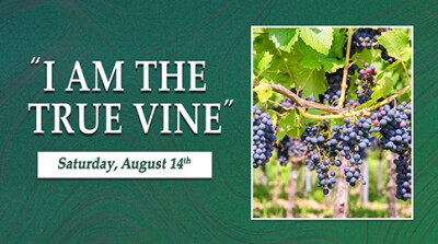 "I Am the True Vine" Sat. Aug. 14, 2021