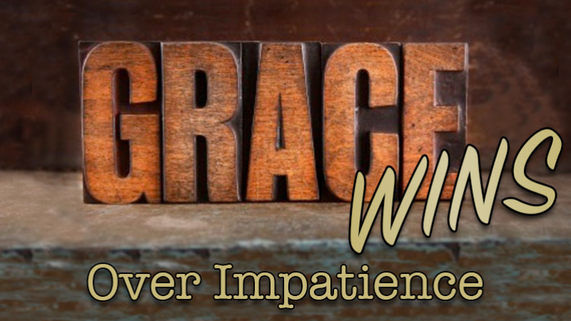 Grace Wins Over Impatience (10/22/17)