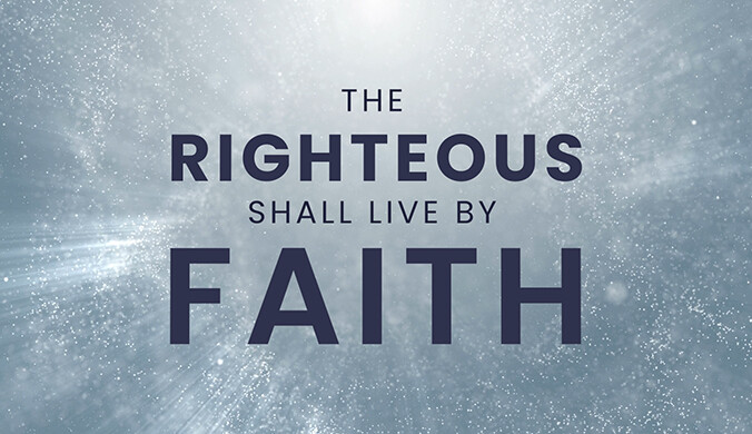 THE RIGHTEOUS SHALL LIVE BY FAITH
