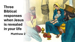 Sermon 3 Matthew 2 Three Biblical responses when Jesus is revealed in my life