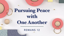 Pursuing Peace with One Another | Romans 12:12