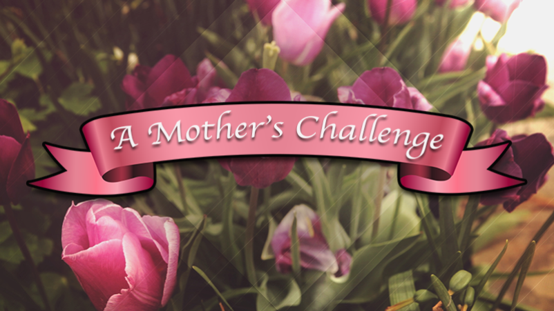 A Mother's Challenge (5/14/17)