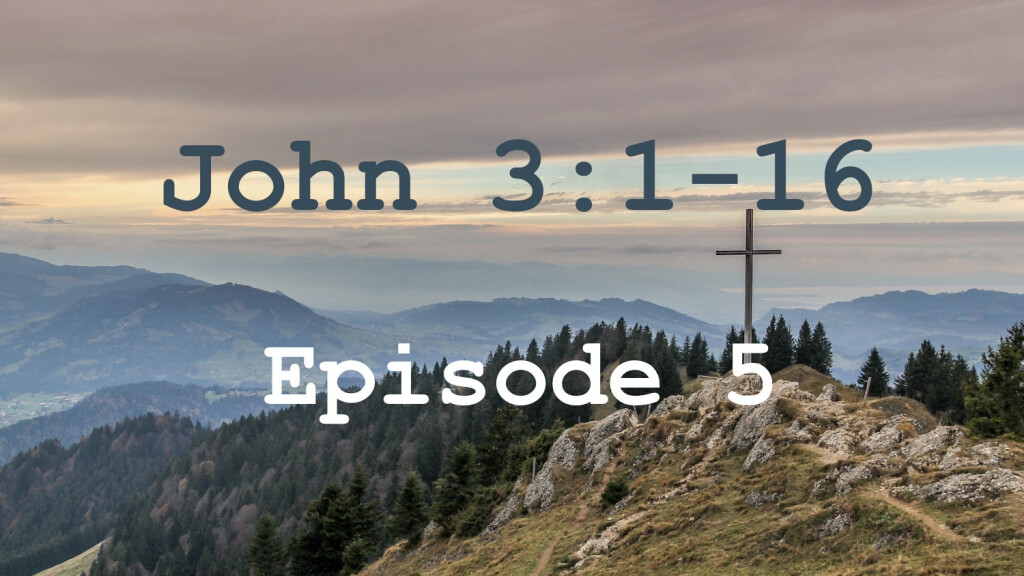 John 3:1-16 Episode 5 - You Must Be Born Again