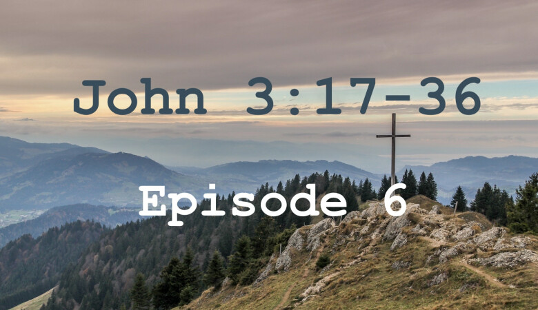John 3:17-36 Episode 6 - Light & Darkness, Heavenly & Earthly