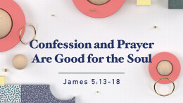 Confess your sins and Pray for One Another | James 5:13-18