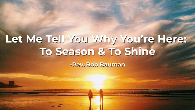 Let Me Tell You Why You’re Here: To Season & To Shine