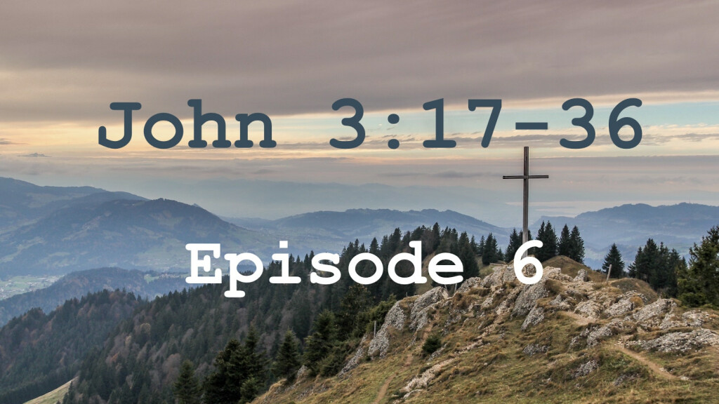 John 3:17-36 Episode 6 - Light & Darkness, Heavenly & Earthly