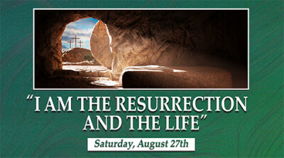 "I Am the Resurrection and the Life" Sat. Aug. 28, 2021