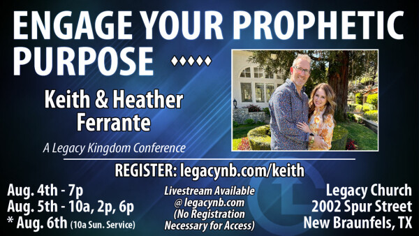 Legacy Church - Engage Your Prophetic Purpose w/ Keith & Heather Ferrante - Aug. 4-5, 2023