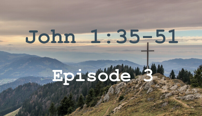 John 1:35-51 Episode 3 - Come and See Jesus
