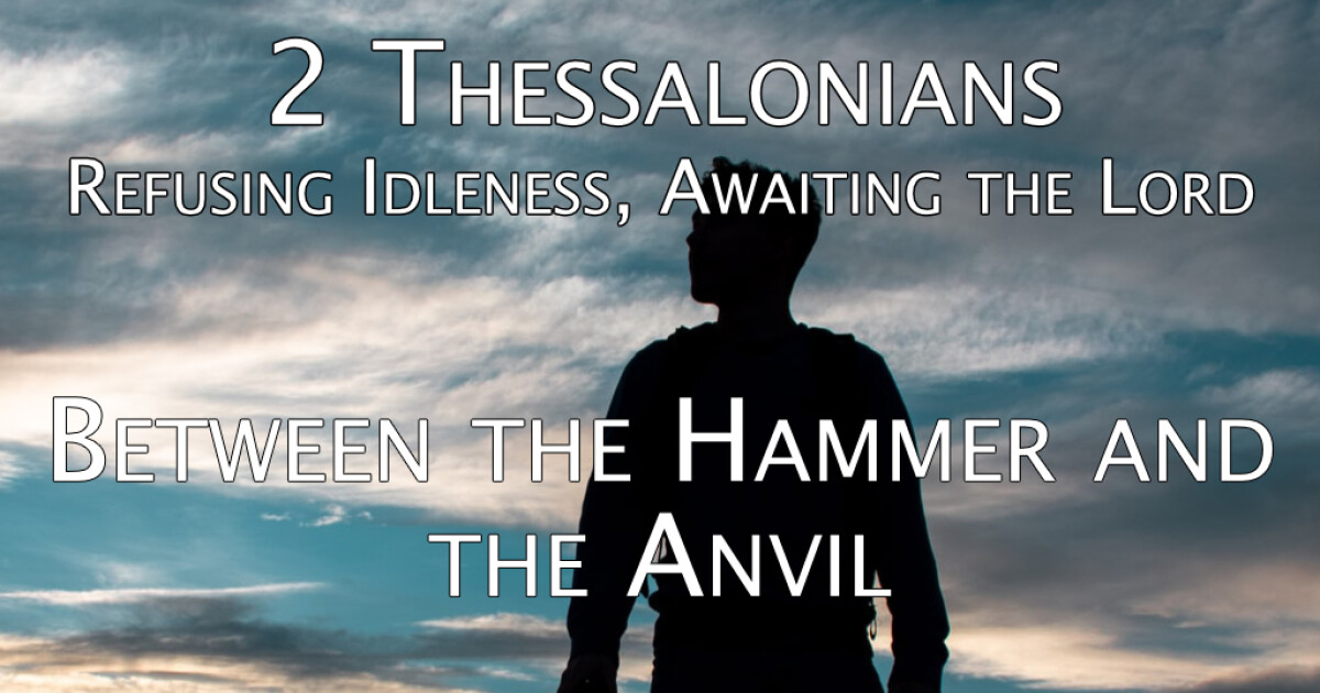 2 Thessalonians Between the Hammer and the Anvil Sermons Berean