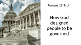 Sermon 33 Romans 13:8-14 How God designed people to be governed