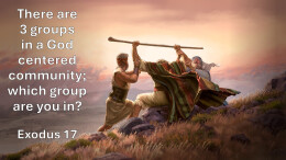 Sermon 20 Exodus 17 There are 3 groups in a God centered community; which group are you in?