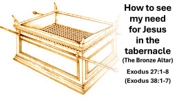 Sermon 37 Exodus 27 How to see my need for Jesus in the Tabernacle (The Bronze Altar)