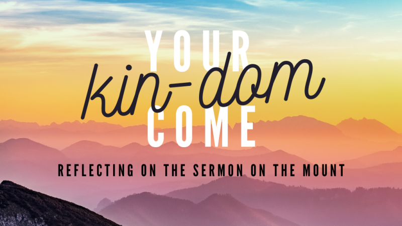 Sermon Series - Your Kin-dom Come: Sermon on the Mount